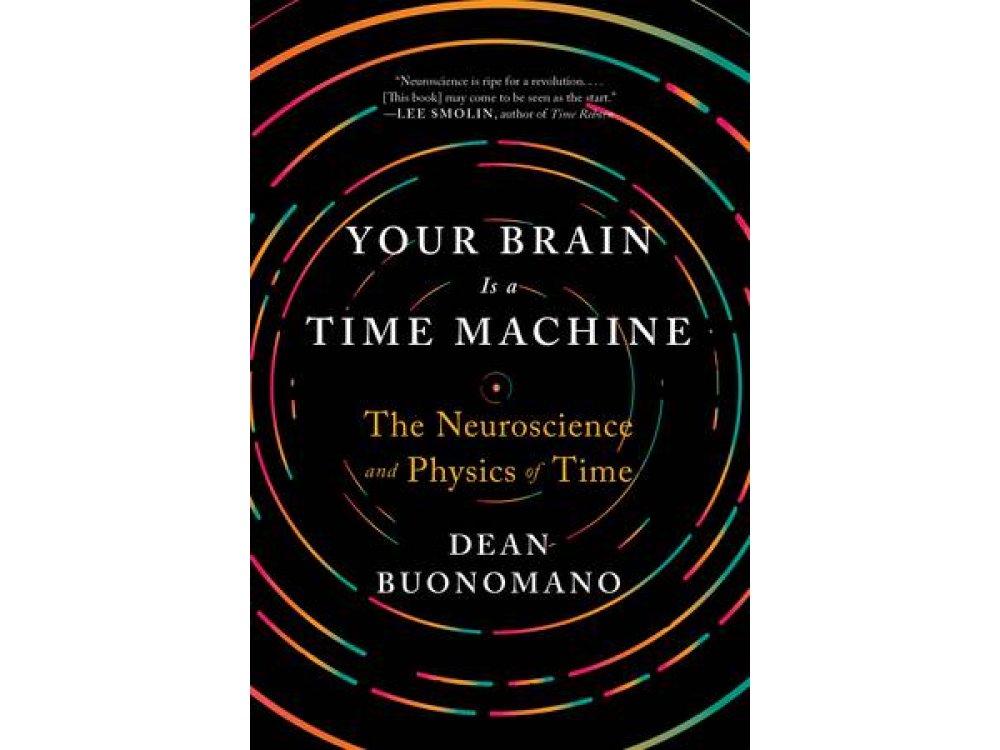 Your Brain is a Time Machine: The Neuroscience and Physics of Time