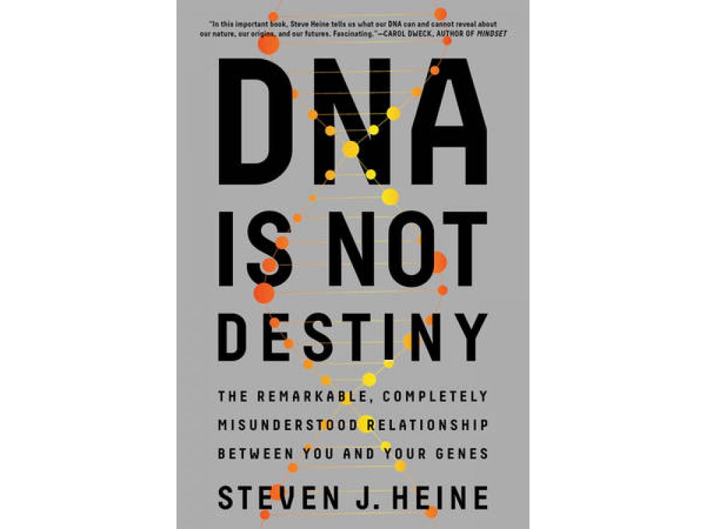 DNA is not Destiny: The Remarkable, Completely Misunderstood Relationship Between You and Your Genes