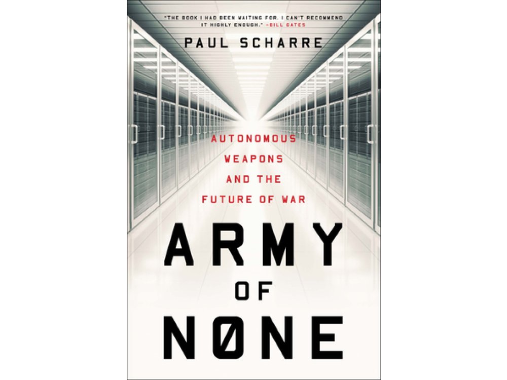 Army of None: Autonomous Weapons and the Future of War