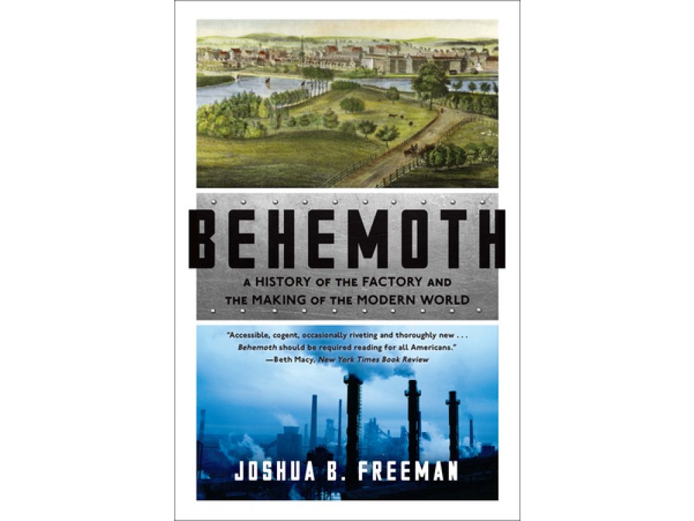 Behemoth: A History of the Factory and the Making of the Modern World