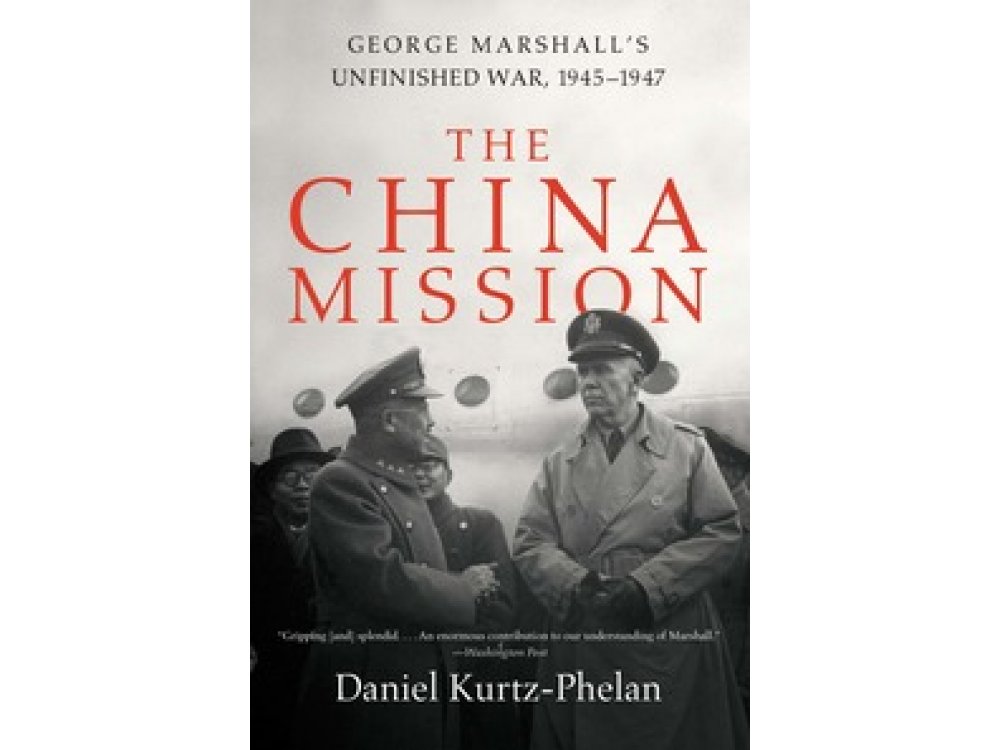 The China Mission: George Marshall's Unfinished War, 1945-1947