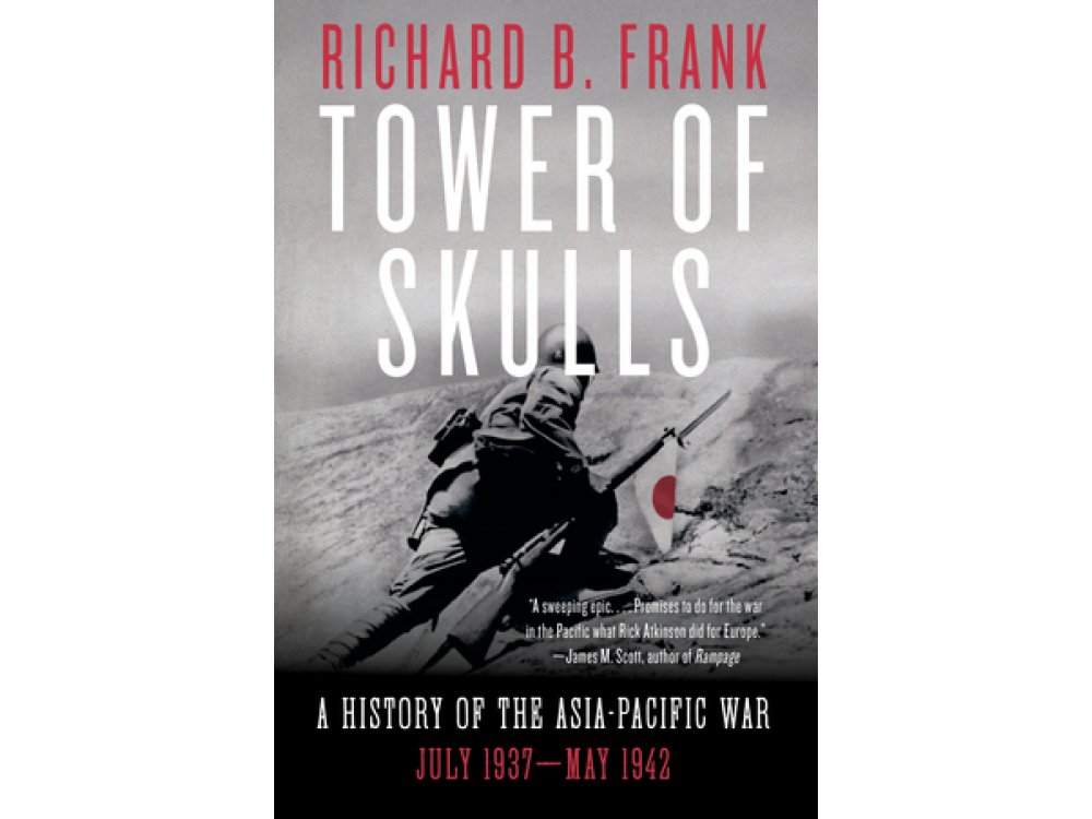 Tower of Skulls: A History of the Asia-Pacific War: July 1937 May 1942