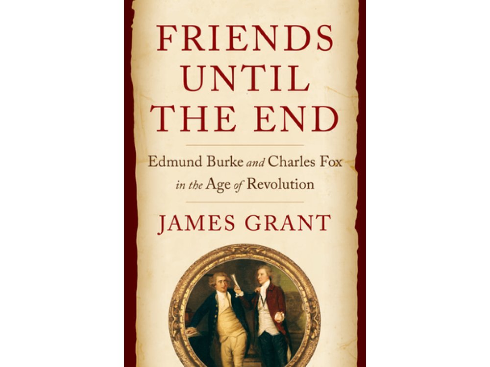 Friends Until the End: Edmund Burke and Charles Fox in the Age of Revolution