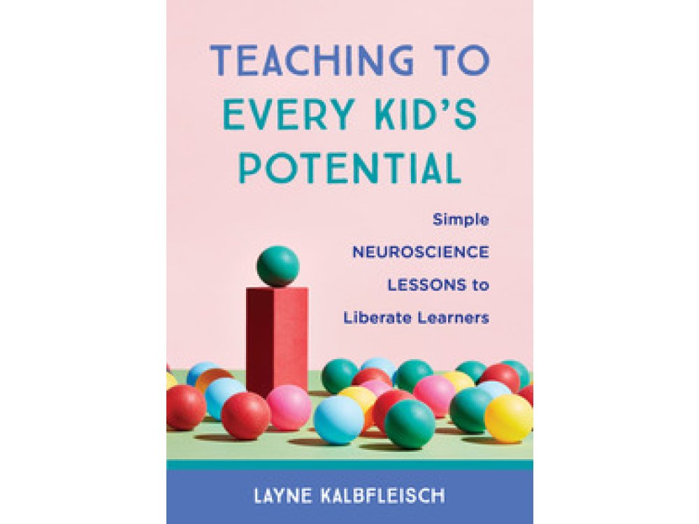 Teaching to Every Kid's Potential: Simple Neuroscience Lessons to Liberate Learners