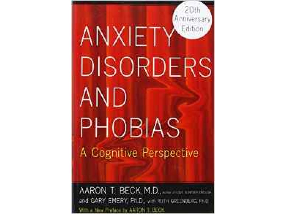 Anxiety Disorders and Phobias: A Cognitive Perspective (20th Anniversary Edition)