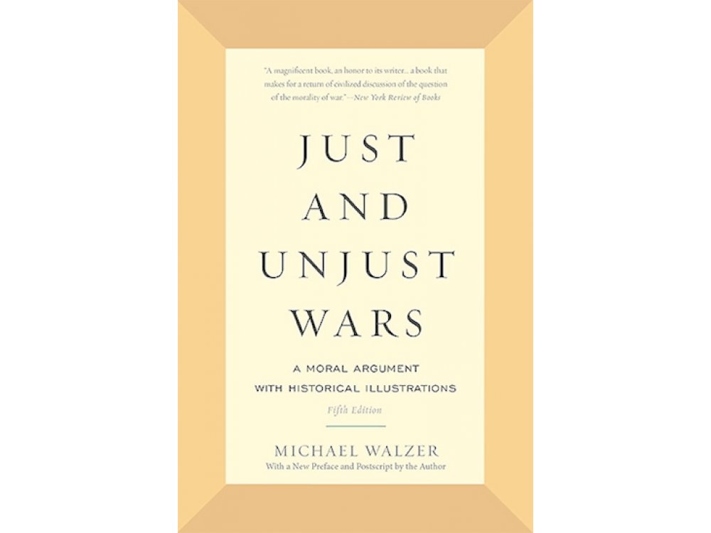 Just and Unjust Wars: A Moral Argument with Historical Illustrations