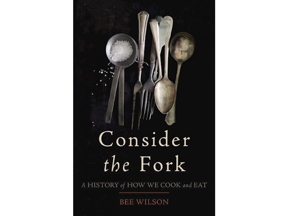 Consider the Fork: A History of How We Cook and eat