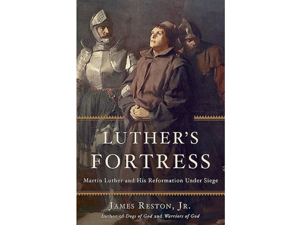 Luther's Fortress: Martin Luther and His Reformation Under Siege