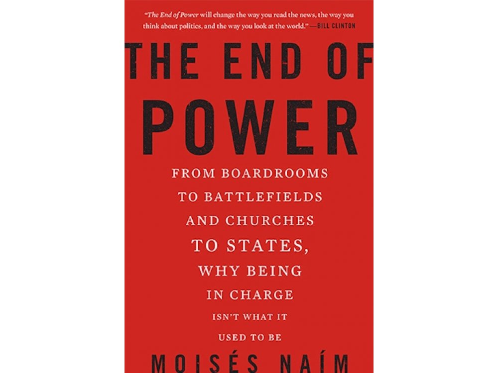 The End of Power: From Boardrooms to Battlefields and Churches to States, Why Being In Charge Isn't What it Used to Be