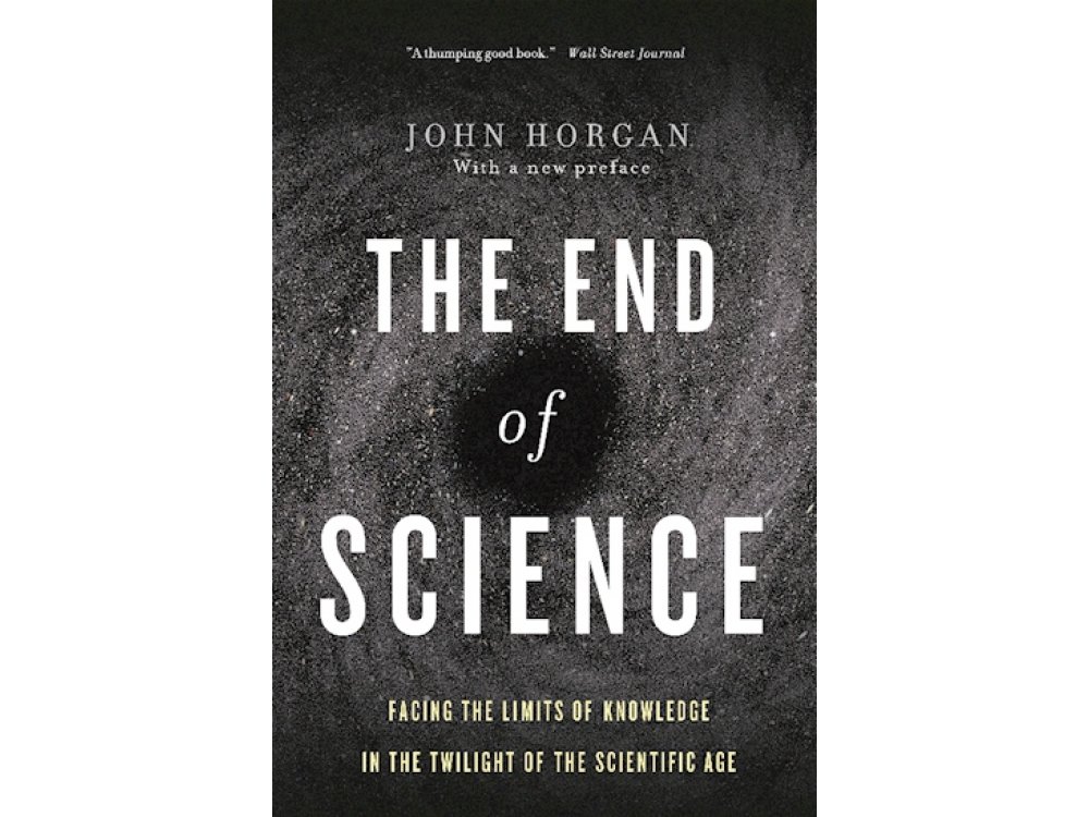 The End of Science: Facing the Limits of Knowledge in the Twilight of the Scientific Age