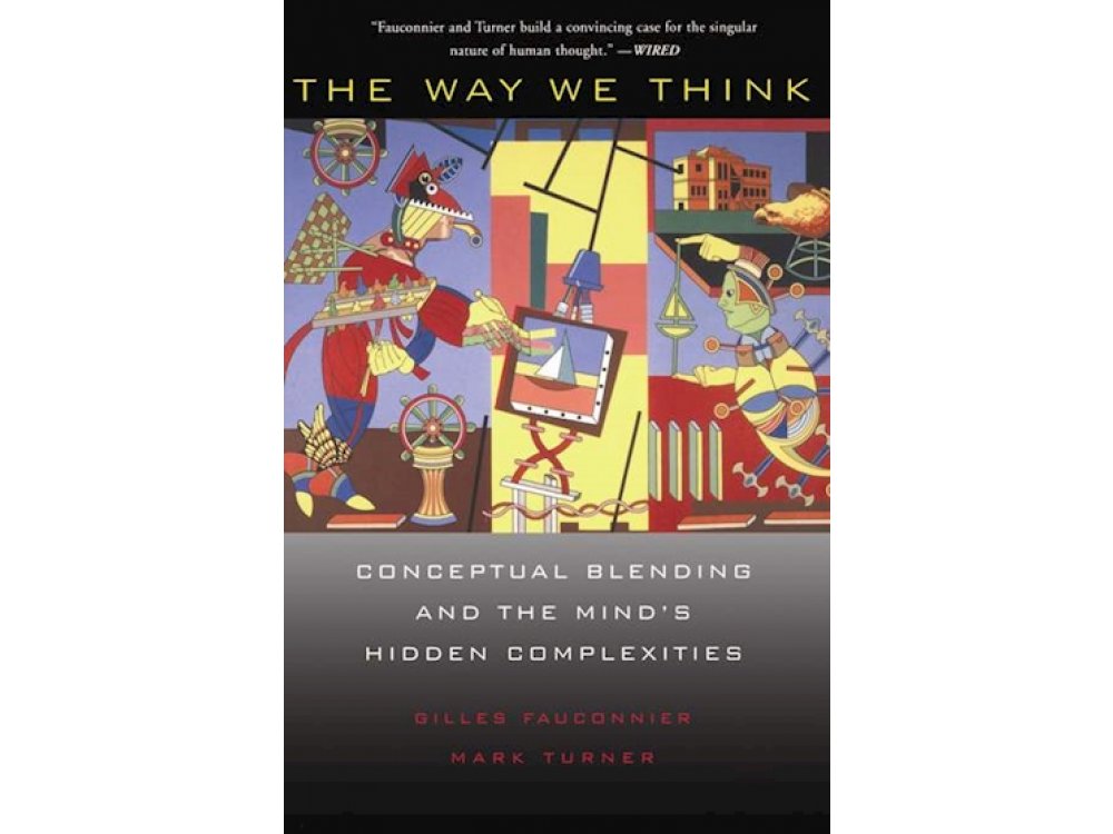 The Way We Think: Conceptual Blending and the Mind's Hidden Complexities