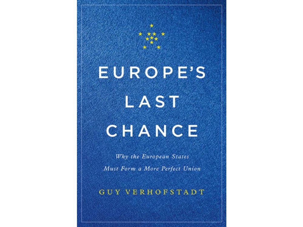 Europe's Last Chance: Why the European States Must Form a More Perfect Union