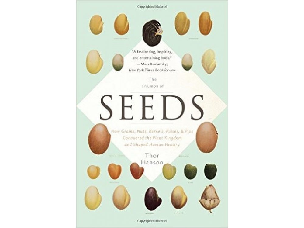 The Triumph of Seeds: How Grains, Nuts, Kernels, Pulses, and Pips Conquered the Plant Kingdom and Shaped