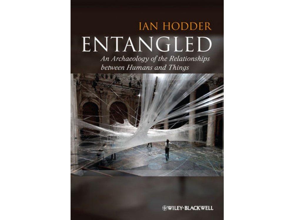 Entangled: An Archaeology of the Relationships between Humans and Things