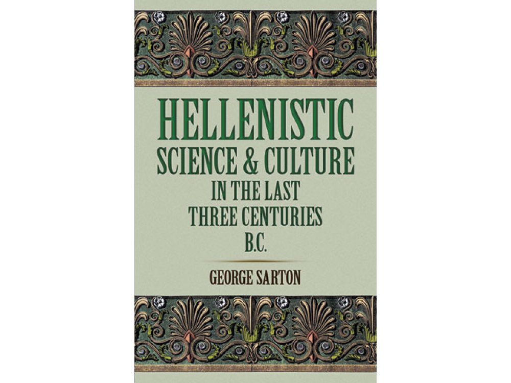 Hellenistic Science and Culture in the Last Three Centuries B.C.