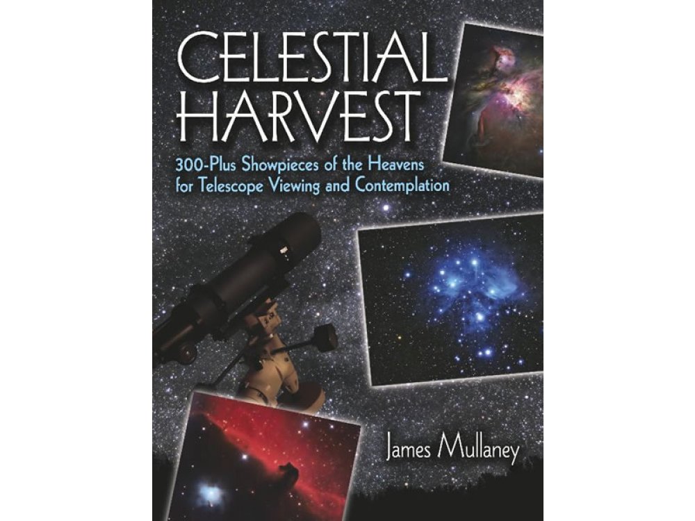 Celestial Harvest: 300-Plus Showpieces of the Heavens for Telescope Viewing and Contemplation