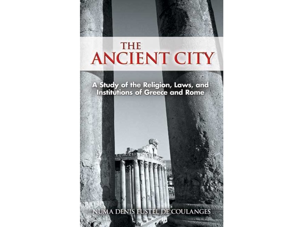 The Ancient City:  A Study On the Religion, Law, and Institutions of Greece and Rome