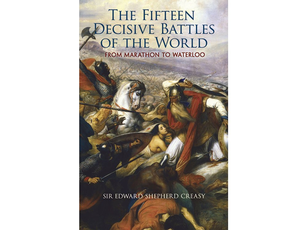 The Fifteen Decisive Battles of the World: from Marathon to Waterloo