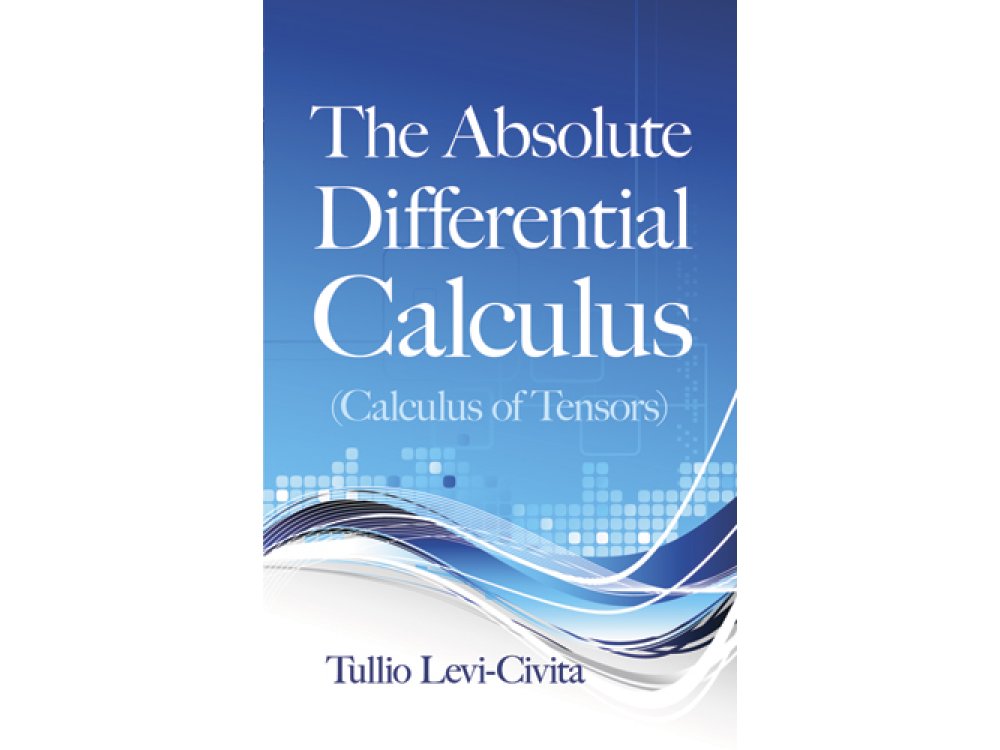 The Absolute Differential Calculus (Calculus of Tensors)