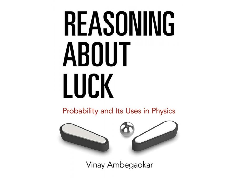 Reasoning About Luck: Probability and Its Uses in Physics