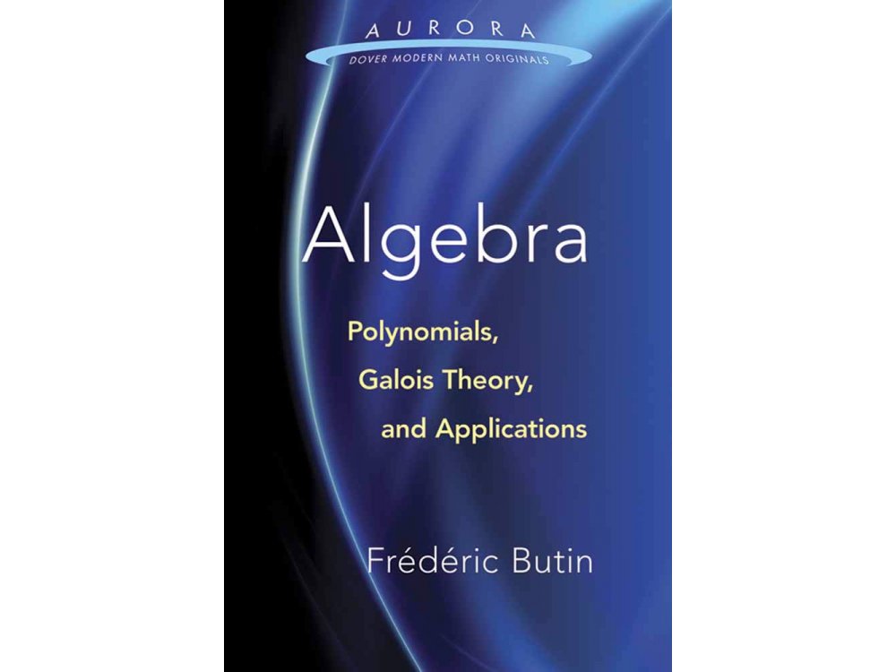 Algebra: Polynomials, Galois Theory and Applications