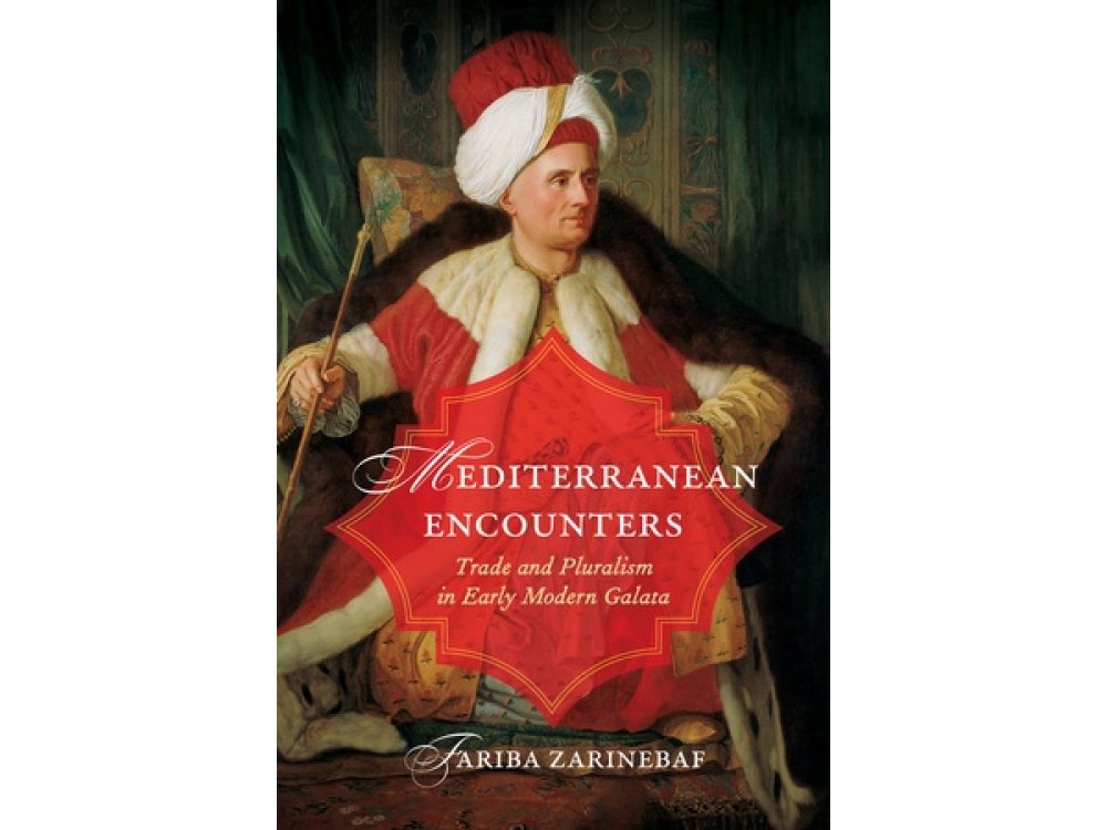 Mediterranean Encounters: Trade and Pluralism in Early Modern Galata