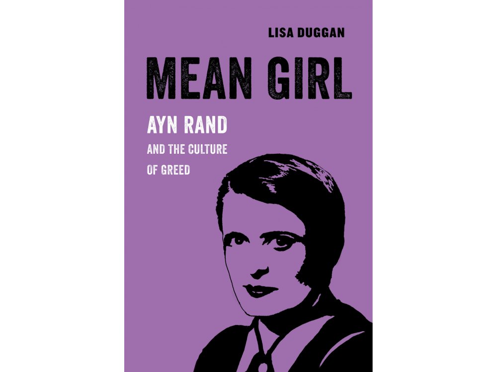 Mean Girl: Ayn Rand and the Culture of Greed