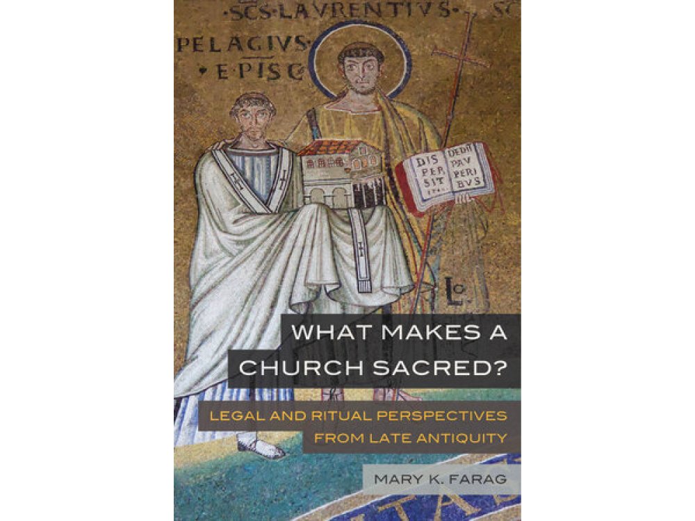 What Makes a Church Sacred?: Legal and Ritual Perspectives from Late Antiquity