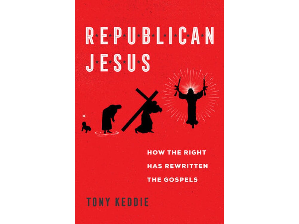 Republican Jesus: How the Right Has Rewritten the Gospels