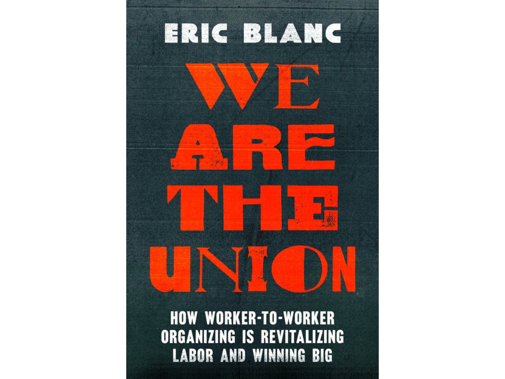 We Are the Union: How Worker-to-Worker Organizing Is Revitalizing Labor and Winning Big