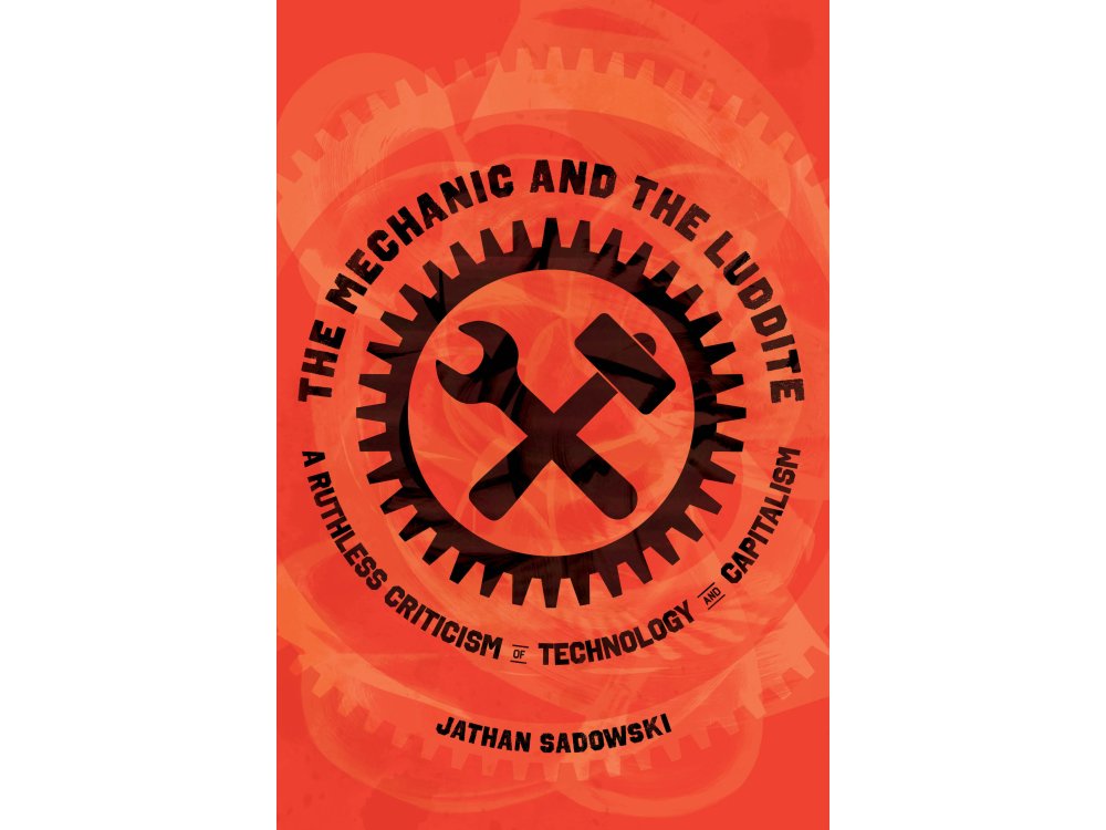 Mechanic and the Luddite: A Ruthless Criticism of Technology and Capitalism