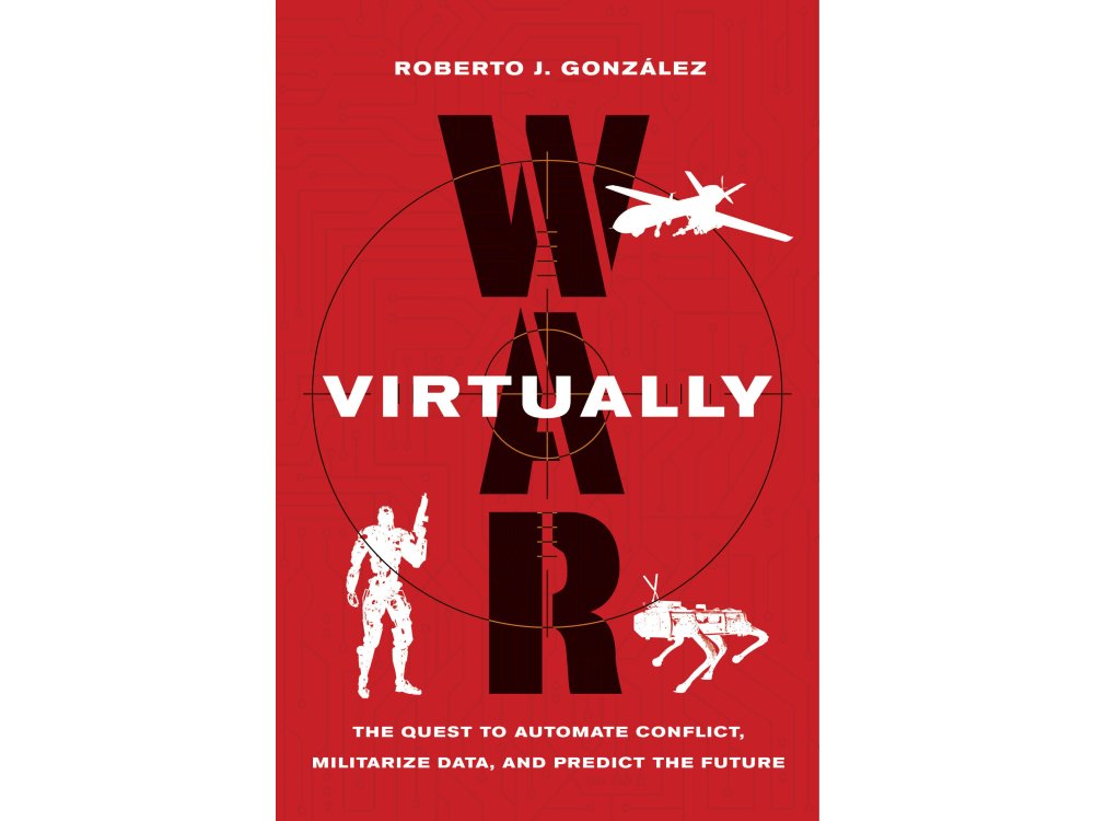 War Virtually: The Quest to Automate Conflict, Militarize Data, and Predict the Future