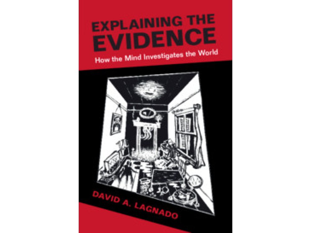 Explaining the Evidence: How the Mind Investigates the World