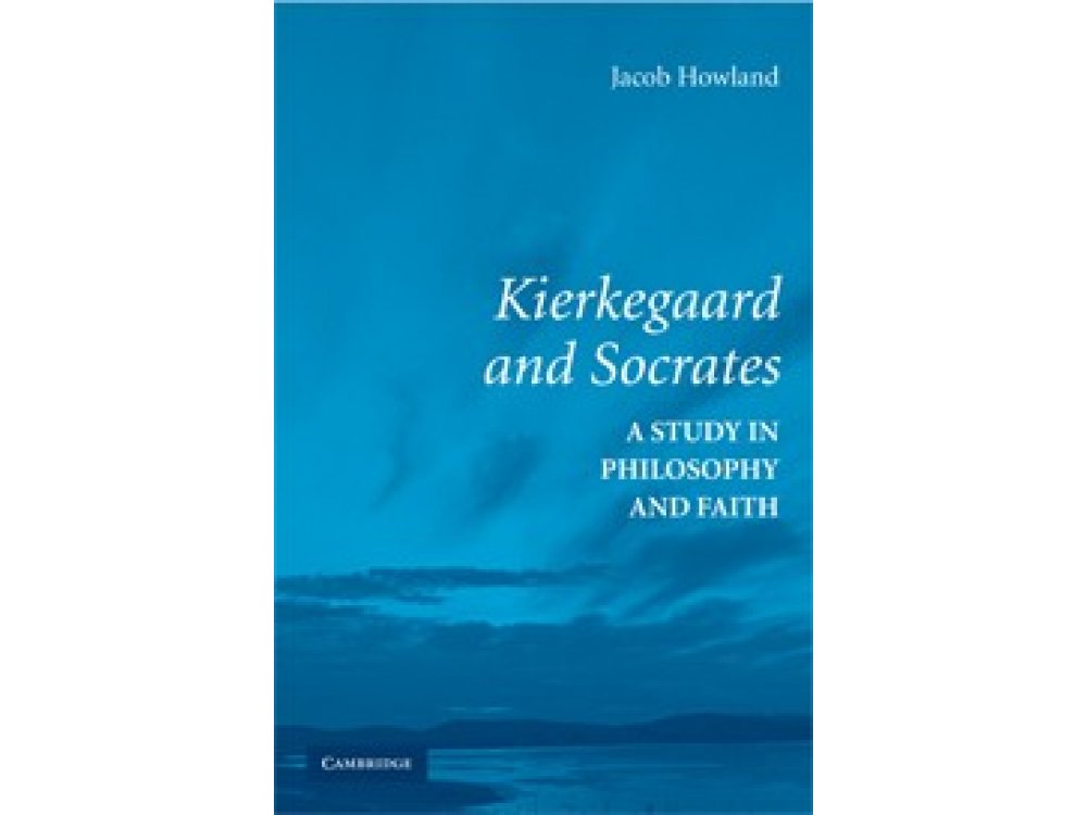 Kierkegaard and Socrates: A Study In Philosophy and Faith