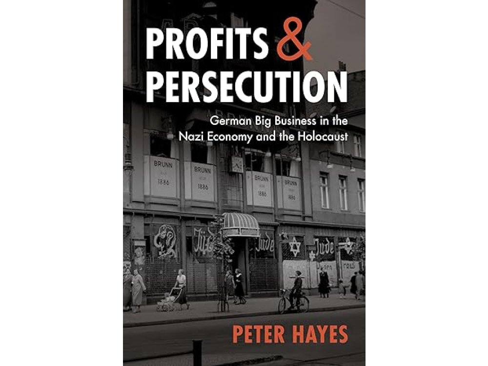 Profits and Persecution: German Big Business in the Nazi Economy and the Holocaust