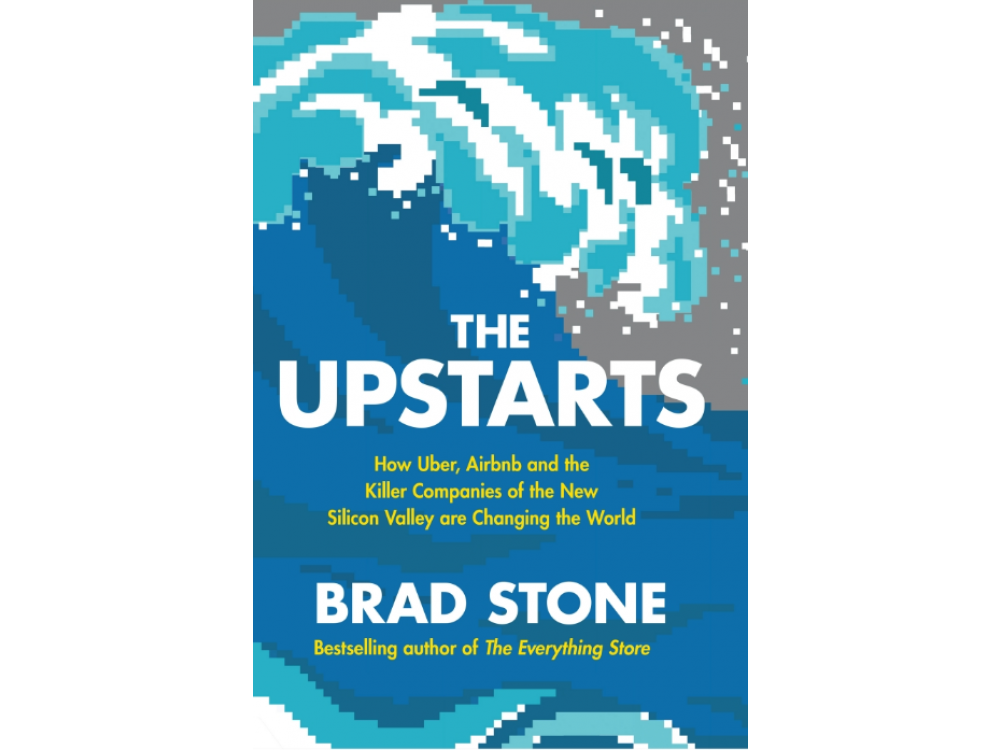 The Upstarts: How Uber, Airbnb and the Killer Companies of the New Silicon Valley are Changing the World