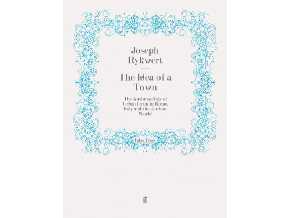 The Idea of a Town: The anthropology of Urban Form in Rome, Italy and the Ancient World