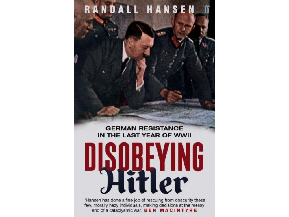 Disobeying Hitler: German Resistance in the Last Year of WWII