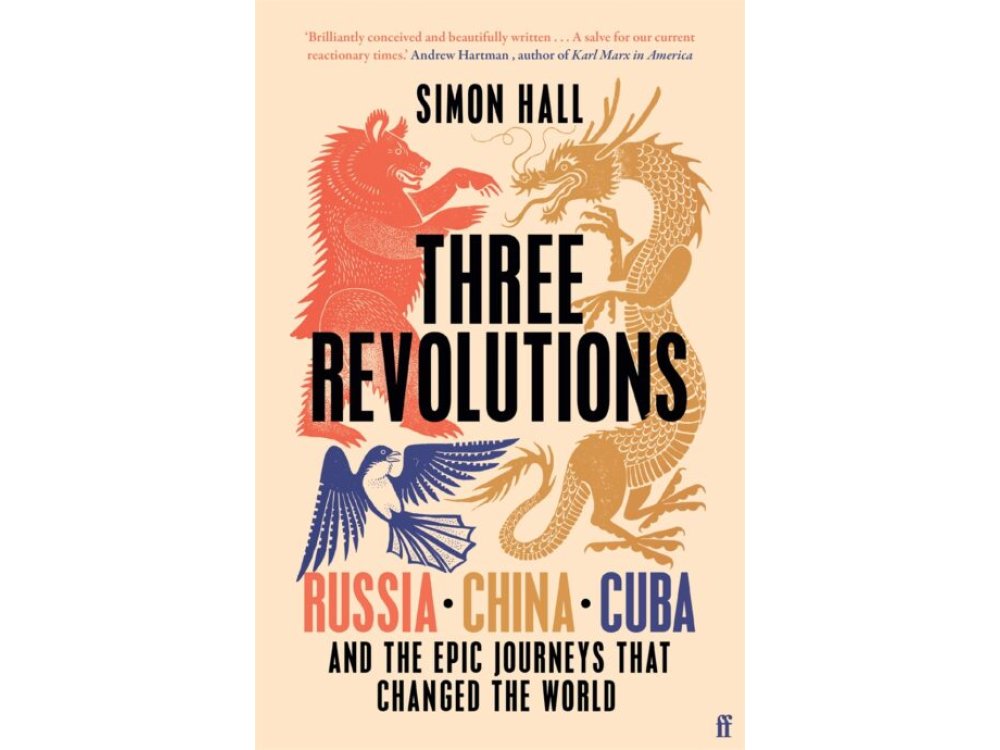Three Revolutions: Russia, China, Cuba and the Epic Journeys that Changed the World