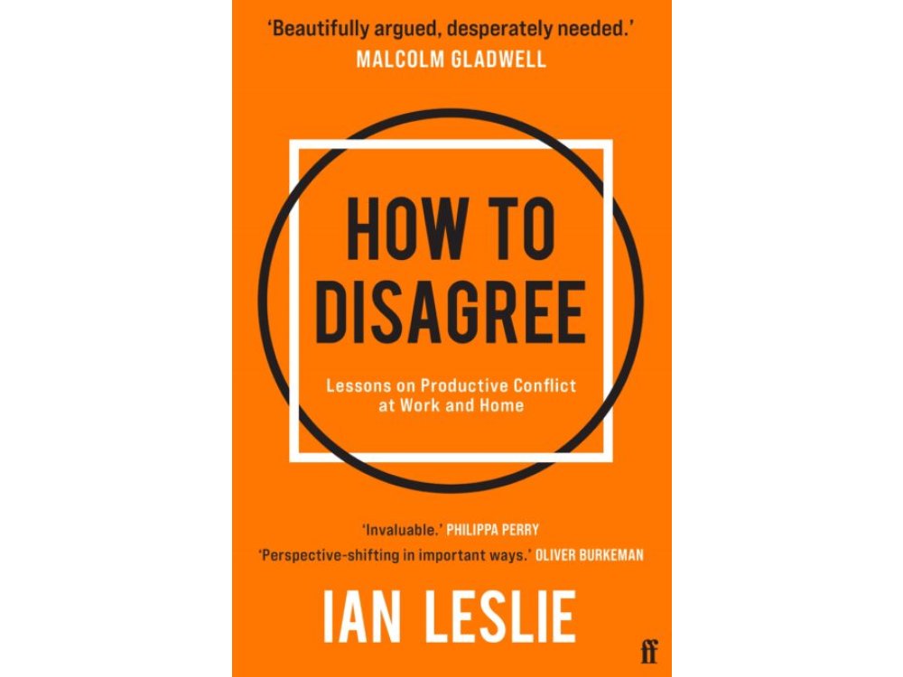 How to Disagree: Lessons on Productive Conflict at Work and Home