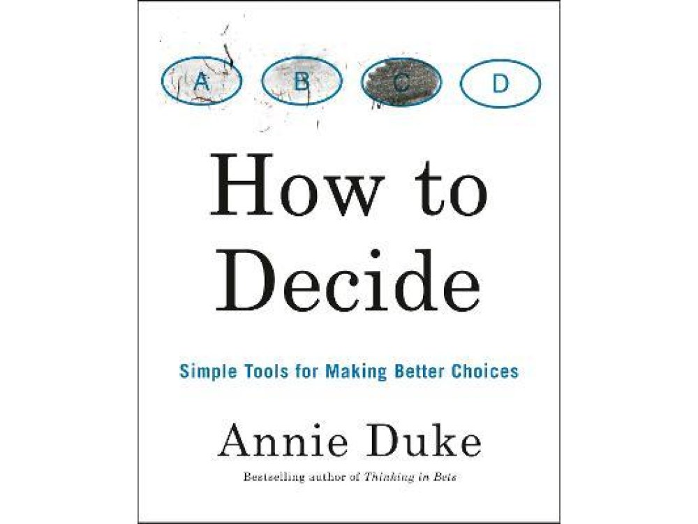 How To Decide: Simple Tools for Making Better Choices