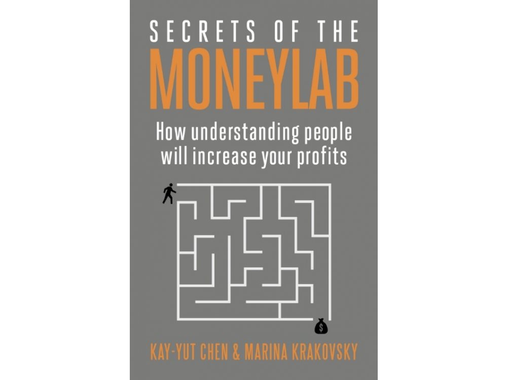 Secrets of the Moneylab: How Understanding People will Increase your Profits