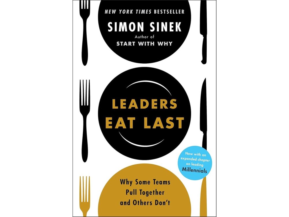 Leaders Eat Last: Why Some Teams Pull Together and Others Don't