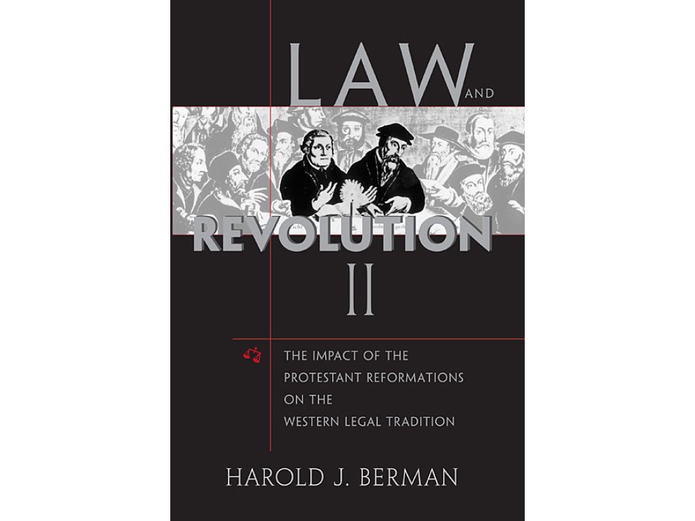 Law and Revolution, II : The Impact of the Protestant Reformations on the Western Legal Tradition