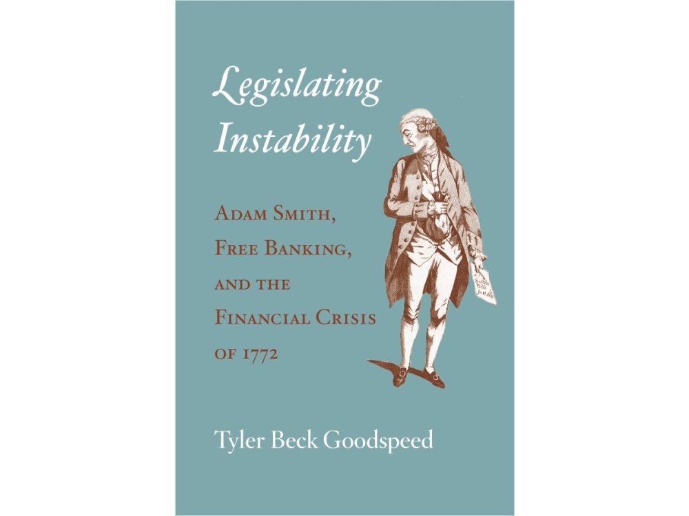 Legislating Instability: Adam Smith, Free Banking, and the Financial Crisis of 1772