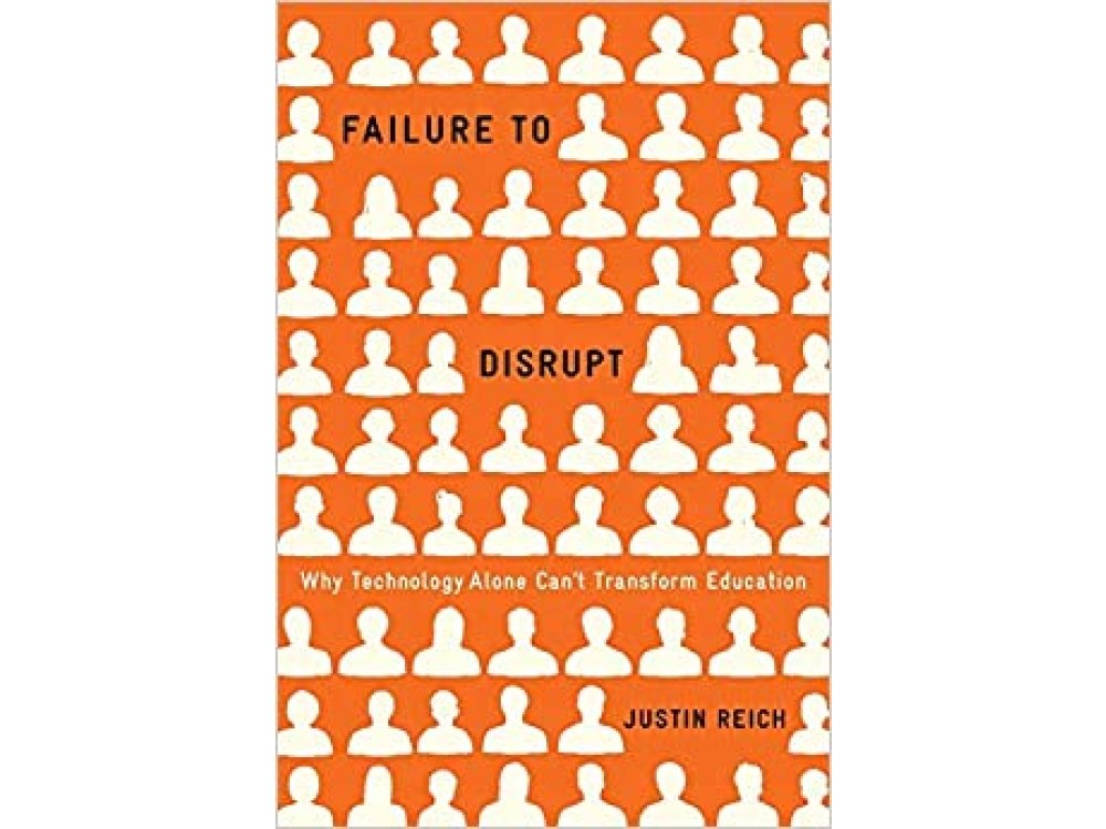 Failure to Disrupt: Why Technology Alone Can't Transform Education
