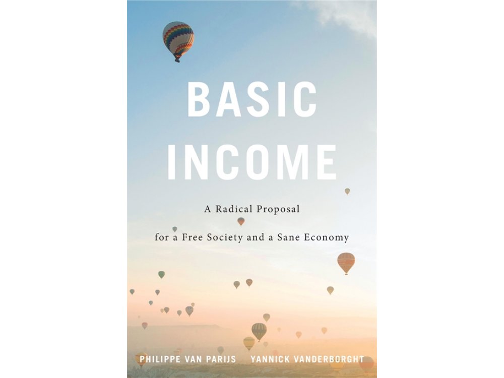 Basic Income: A Radical Proposal for a Free Society and a Sane Economy