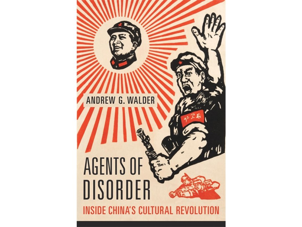 Agents of Disorder: Inside China's Cultural Revolution