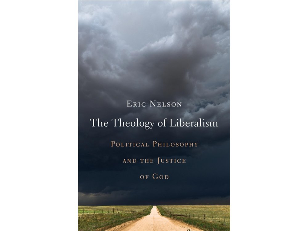 The Theology of Liberalism: Political Philosophy and the Justice of God