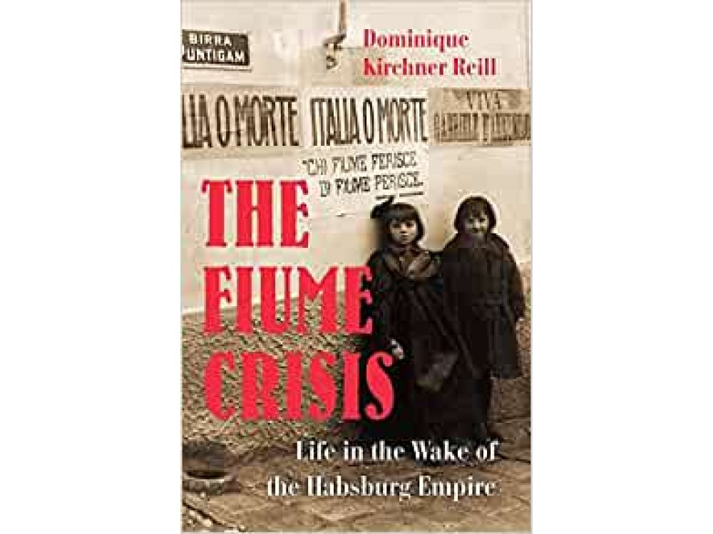 The Fiume Crisis: Life in the Wake of the Habsburg Empire